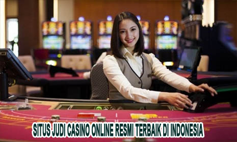 Situs Judi Casino Online Resmi Terbaik di Indonesia